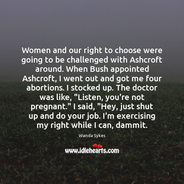Women and our right to choose were going to be challenged with Wanda Sykes Picture Quote