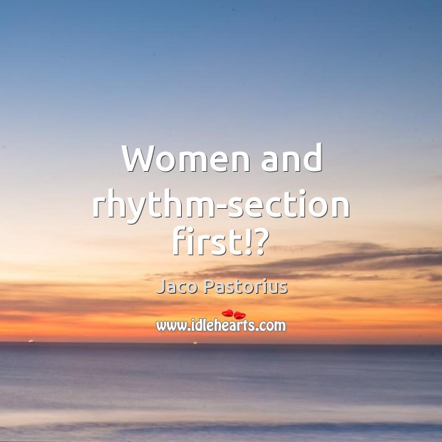 Women and rhythm-section first!? Jaco Pastorius Picture Quote