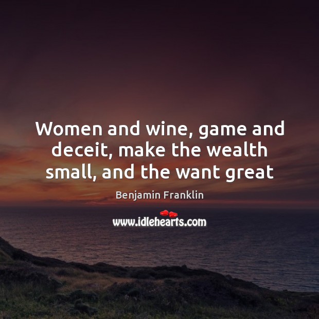 Women and wine, game and deceit, make the wealth small, and the want great Image
