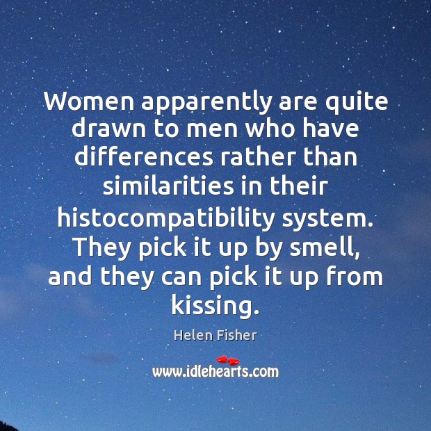 Women apparently are quite drawn to men who have differences rather than Helen Fisher Picture Quote