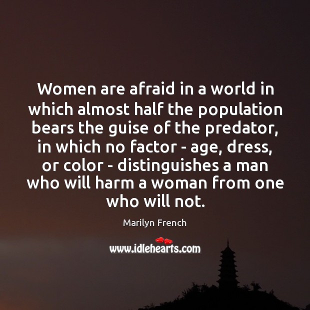 Women are afraid in a world in which almost half the population Marilyn French Picture Quote