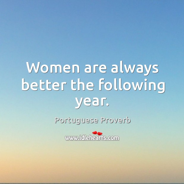 Women are always better the following year. Portuguese Proverbs Image