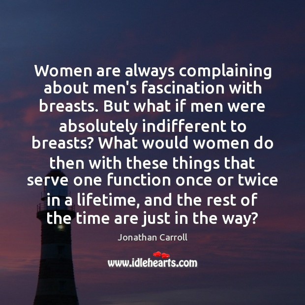 Women are always complaining about men’s fascination with breasts. But what if Jonathan Carroll Picture Quote