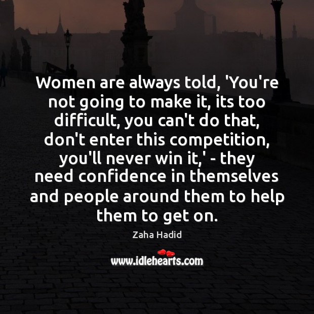 Women are always told, ‘You’re not going to make it, its too Confidence Quotes Image
