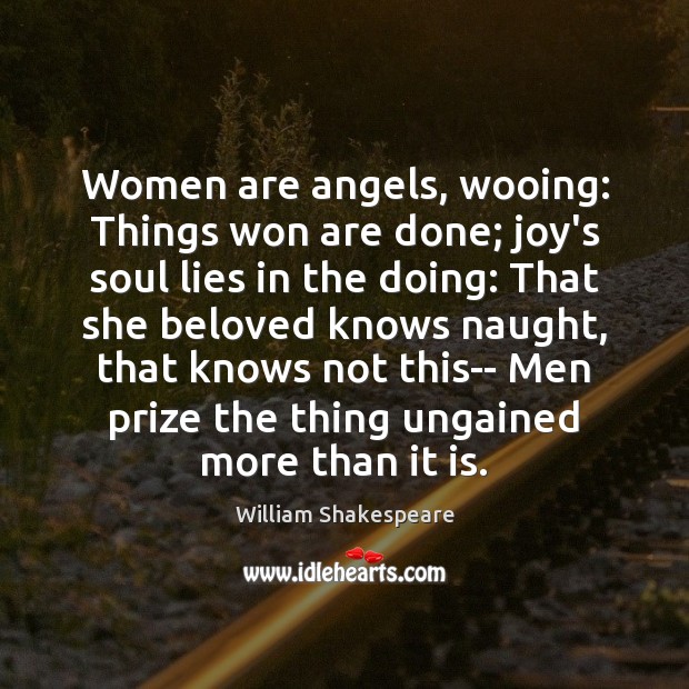 Women are angels, wooing: Things won are done; joy’s soul lies in Image