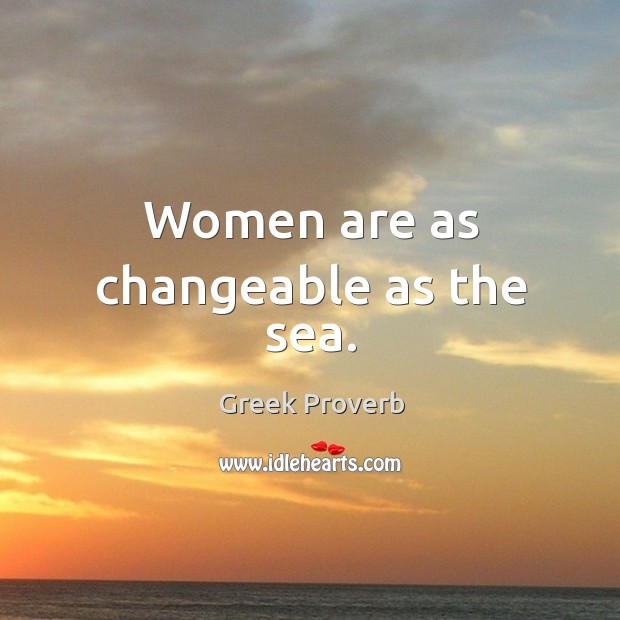 Women are as changeable as the sea. Greek Proverbs Image