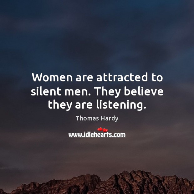 Women are attracted to silent men. They believe they are listening. Thomas Hardy Picture Quote