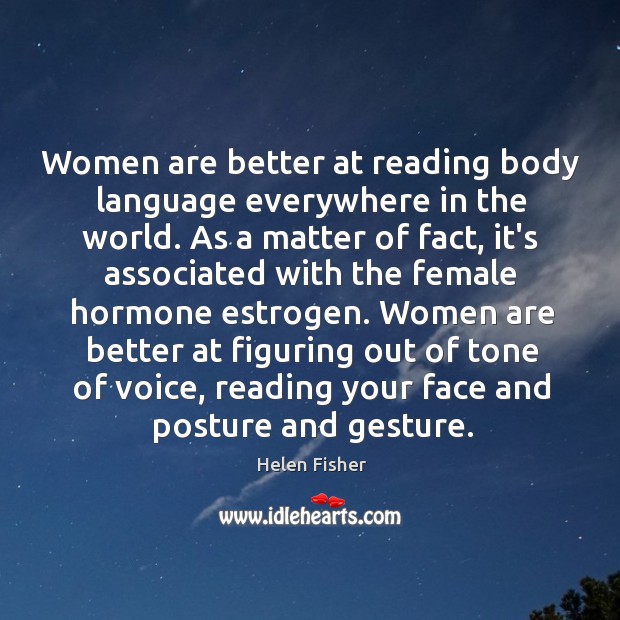 Women are better at reading body language everywhere in the world. As Helen Fisher Picture Quote