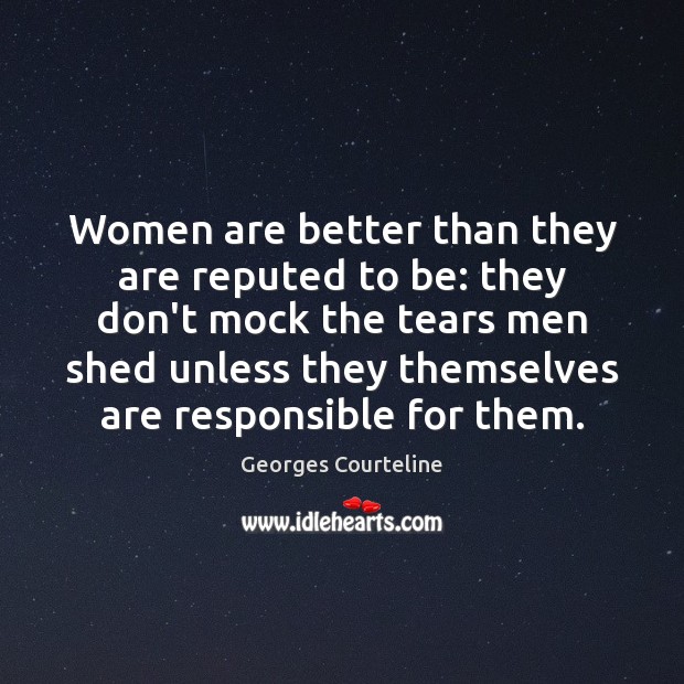 Women are better than they are reputed to be: they don’t mock Georges Courteline Picture Quote