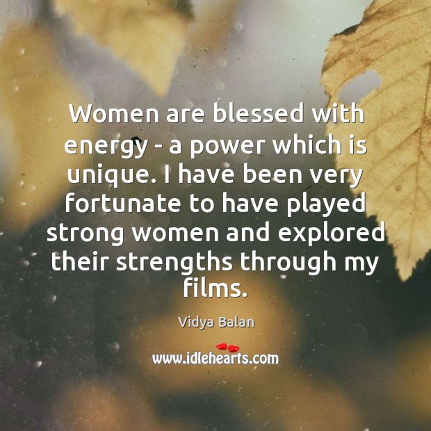 Women are blessed with energy – a power which is unique. I Vidya Balan Picture Quote