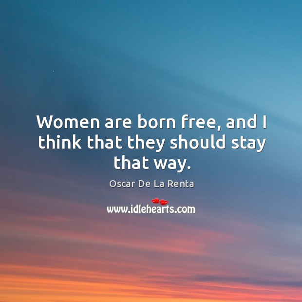 Women are born free, and I think that they should stay that way. Image
