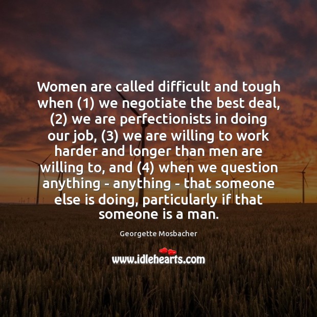 Women are called difficult and tough when (1) we negotiate the best deal, (2) Georgette Mosbacher Picture Quote