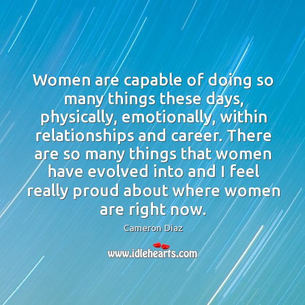 Women are capable of doing so many things these days, physically, emotionally Cameron Diaz Picture Quote