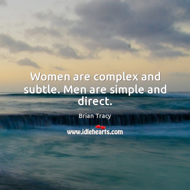 Women are complex and subtle. Men are simple and direct. Brian Tracy Picture Quote
