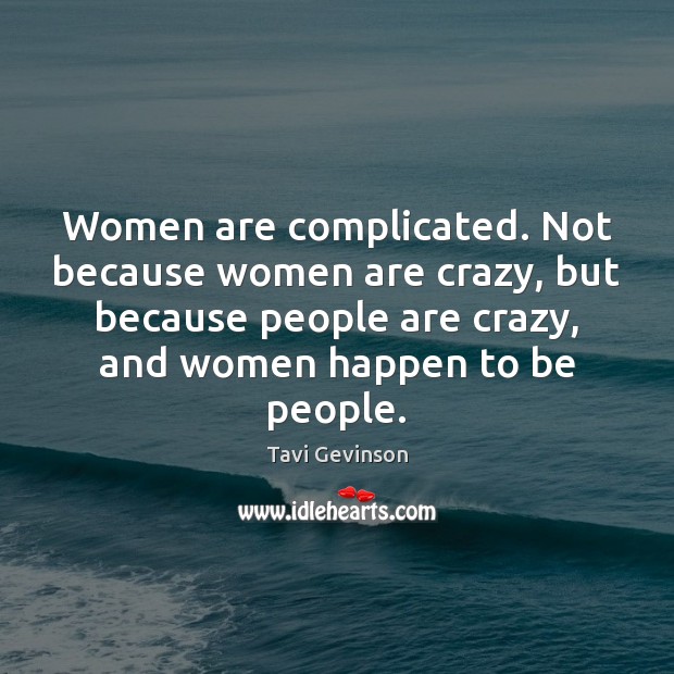 Women are complicated. Not because women are crazy, but because people are Image