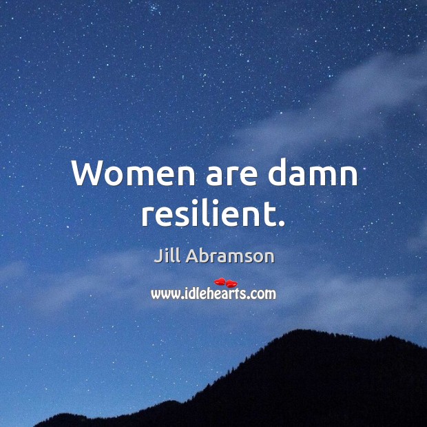 Women are damn resilient. Jill Abramson Picture Quote