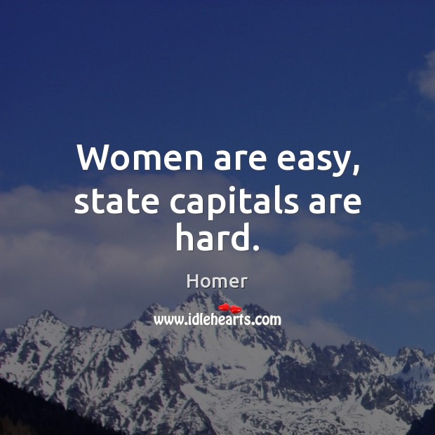 Women are easy, state capitals are hard. Homer Picture Quote