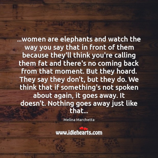 …women are elephants and watch the way you say that in front Melina Marchetta Picture Quote