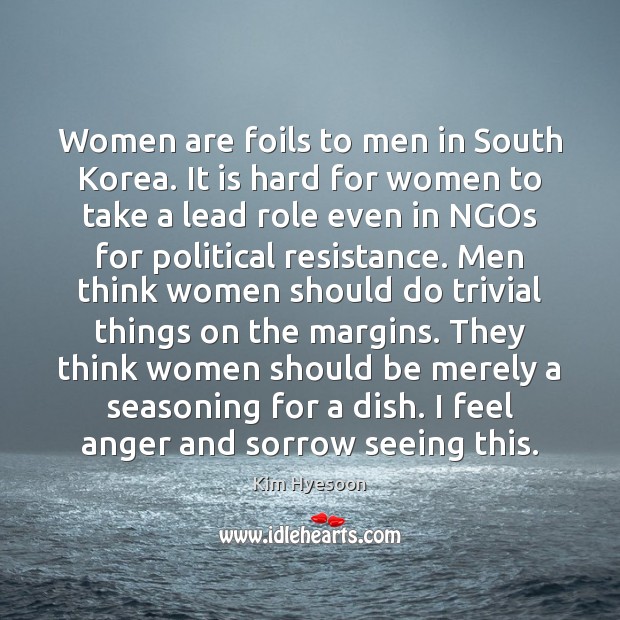 Women are foils to men in South Korea. It is hard for Kim Hyesoon Picture Quote