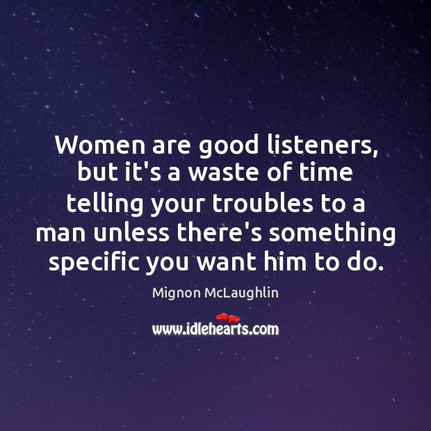 Women are good listeners, but it’s a waste of time telling your Mignon McLaughlin Picture Quote