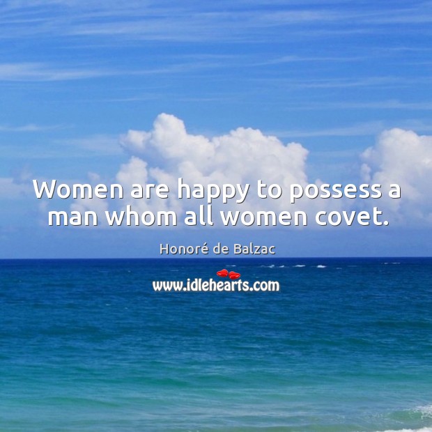 Women are happy to possess a man whom all women covet. Image