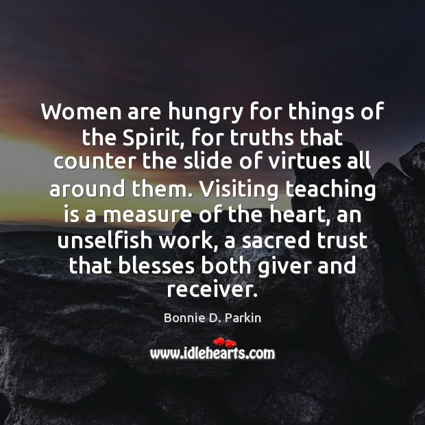 Women are hungry for things of the Spirit, for truths that counter Bonnie D. Parkin Picture Quote