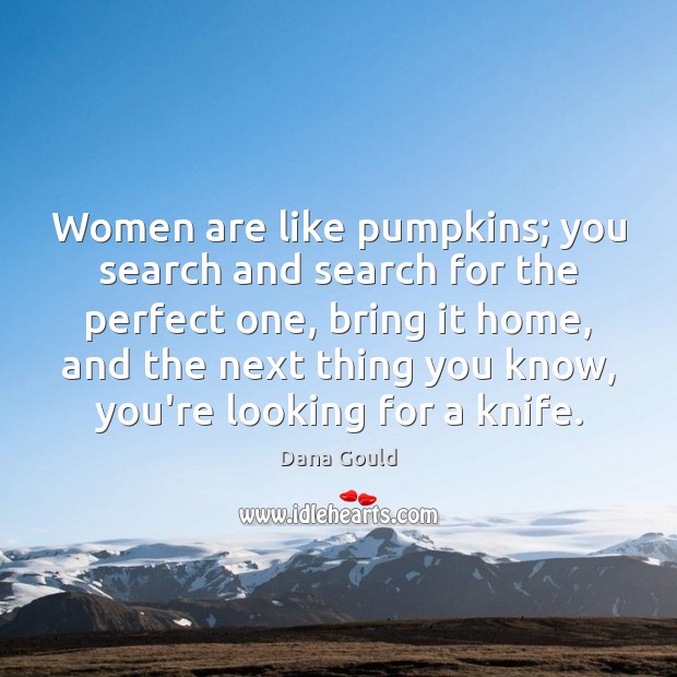 Women are like pumpkins; you search and search for the perfect one, Image