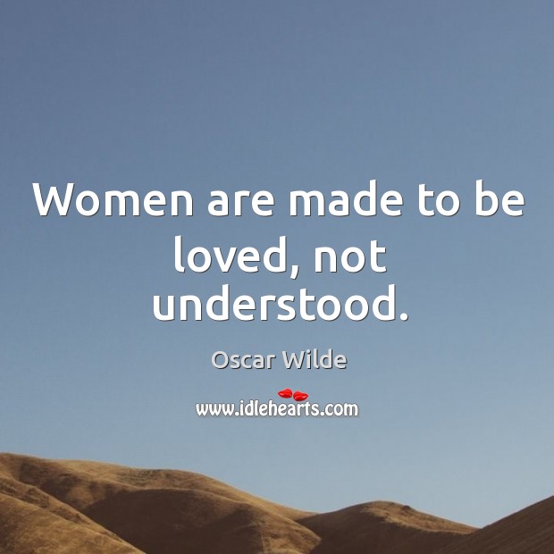 Women are made to be loved, not understood. Oscar Wilde Picture Quote