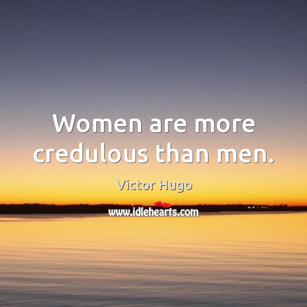 Women are more credulous than men. Victor Hugo Picture Quote