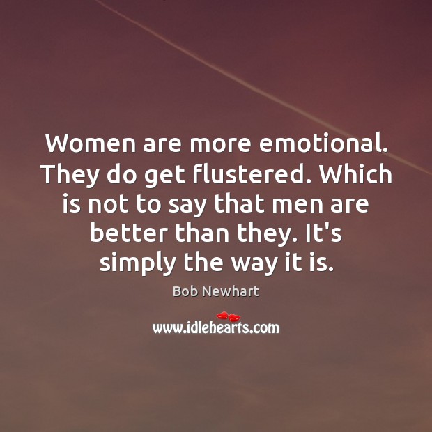 Women are more emotional. They do get flustered. Which is not to Bob Newhart Picture Quote