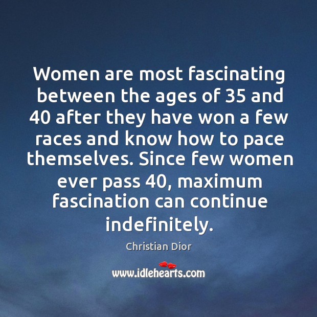 Women are most fascinating between the ages of 35 and 40 after they have won a few Image