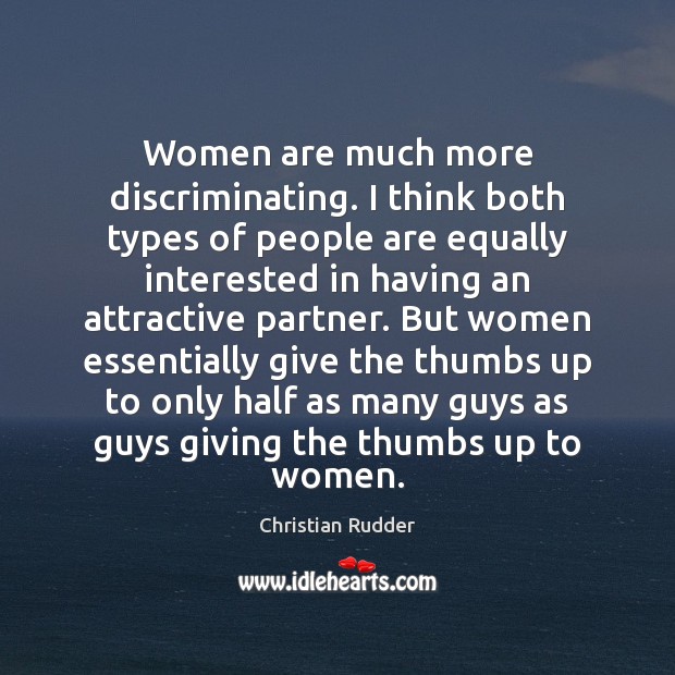 Women are much more discriminating. I think both types of people are Christian Rudder Picture Quote