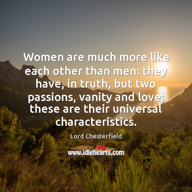 Women are much more like each other than men: they have, in Lord Chesterfield Picture Quote