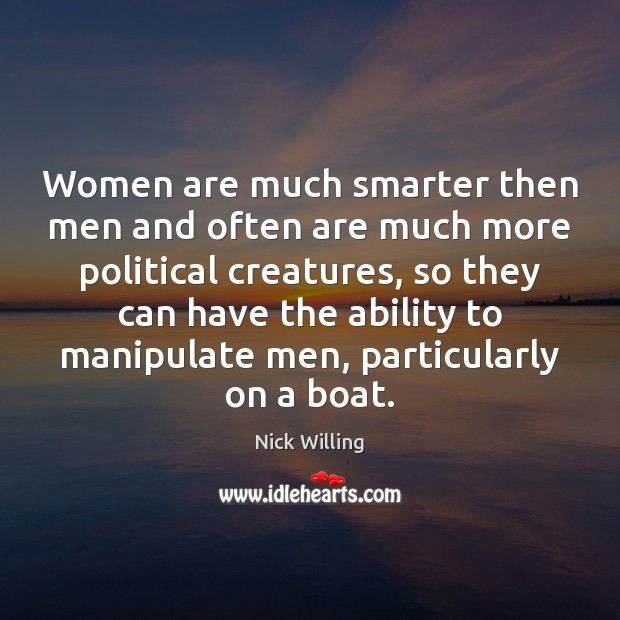 Women are much smarter then men and often are much more political Image