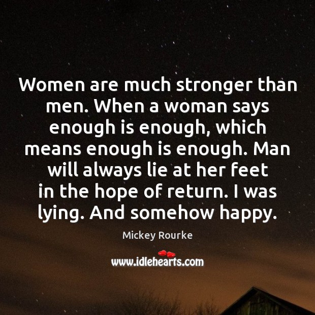 Women are much stronger than men. When a woman says enough is Mickey Rourke Picture Quote