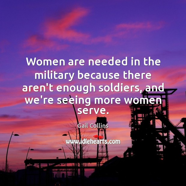 Women are needed in the military because there aren’t enough soldiers, and Gail Collins Picture Quote