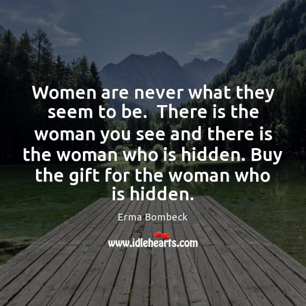 Women are never what they seem to be.  There is the woman Image