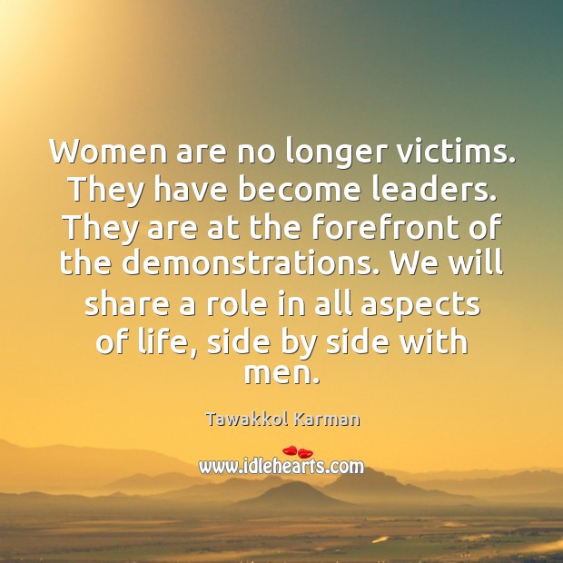 Women are no longer victims. They have become leaders. They are at Tawakkol Karman Picture Quote