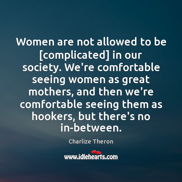 Women are not allowed to be [complicated] in our society. We’re comfortable Image