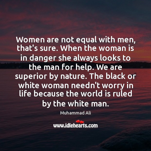 Women are not equal with men, that’s sure. When the woman is Muhammad Ali Picture Quote
