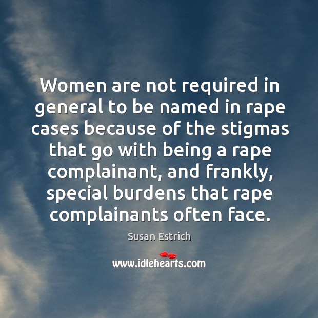 Women are not required in general to be named in rape cases because of the Susan Estrich Picture Quote