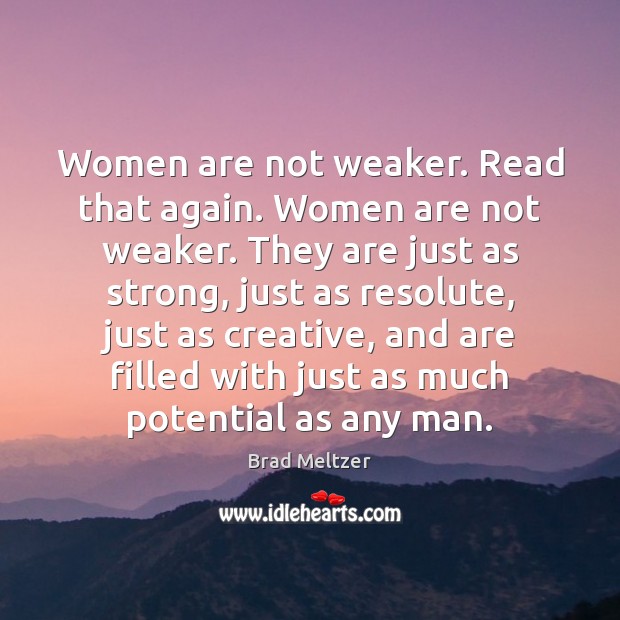 Women are not weaker. Read that again. Women are not weaker. They Brad Meltzer Picture Quote