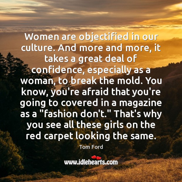 Women are objectified in our culture. And more and more, it takes Tom Ford Picture Quote