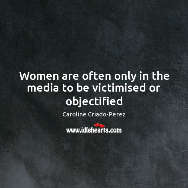 Women are often only in the media to be victimised or objectified Image
