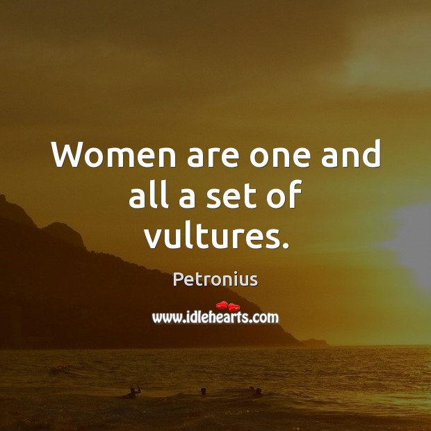 Women are one and all a set of vultures. Petronius Picture Quote