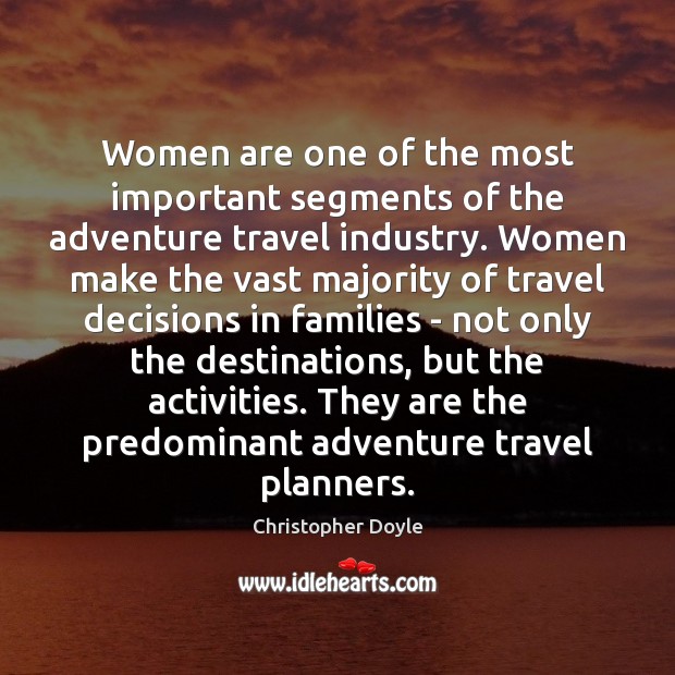 Women are one of the most important segments of the adventure travel Christopher Doyle Picture Quote