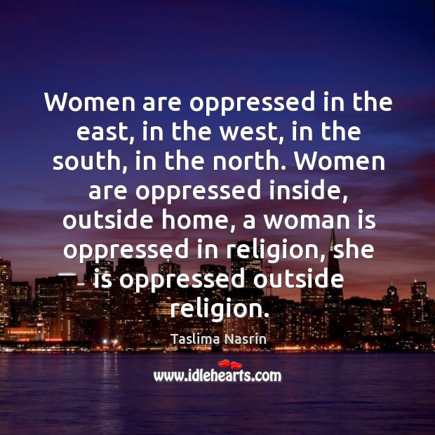Women are oppressed in the east, in the west Taslima Nasrin Picture Quote
