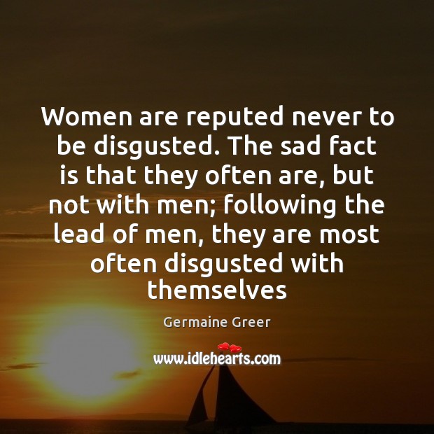 Women are reputed never to be disgusted. The sad fact is that Image