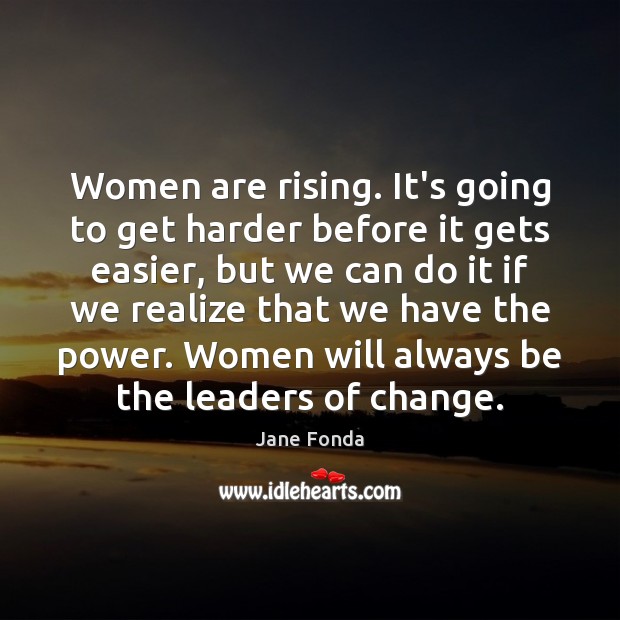 Women are rising. It’s going to get harder before it gets easier, Jane Fonda Picture Quote