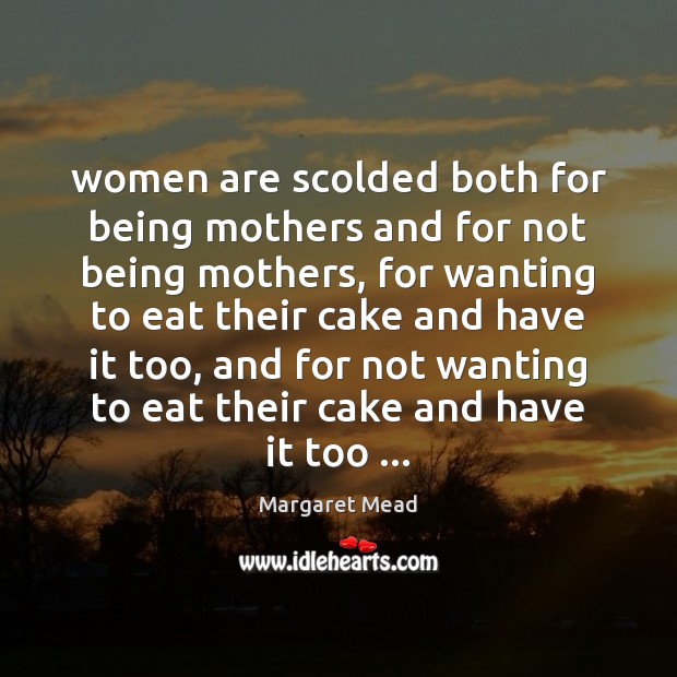 Women are scolded both for being mothers and for not being mothers, Margaret Mead Picture Quote